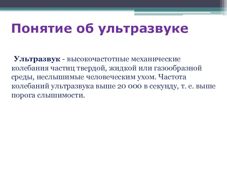 Понятие об ультразвуке Ультразвук - высокочастотные механические колебания частиц твердой, жидкой или