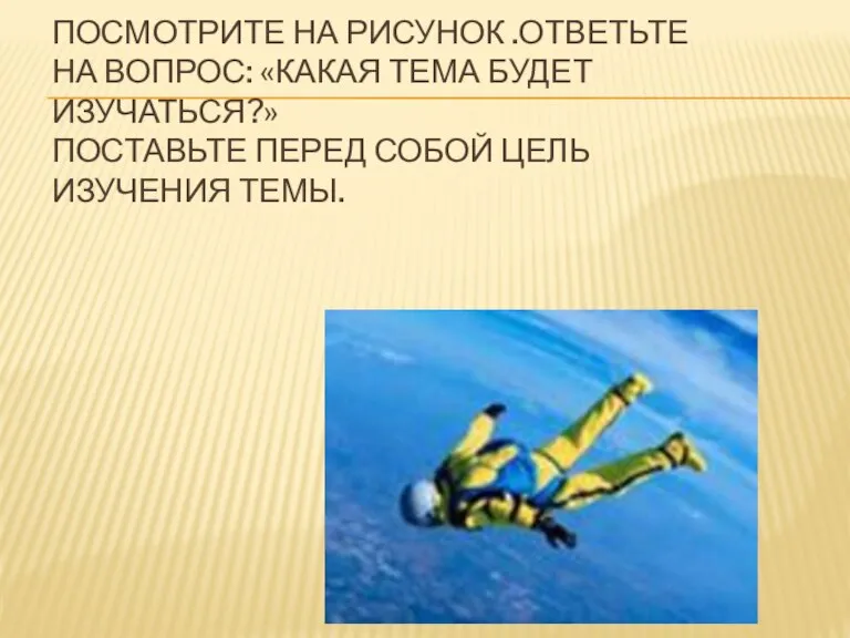 Посмотрите на рисунок .Ответьте на вопрос: «Какая тема будет изучаться?» Поставьте перед собой цель изучения темы.