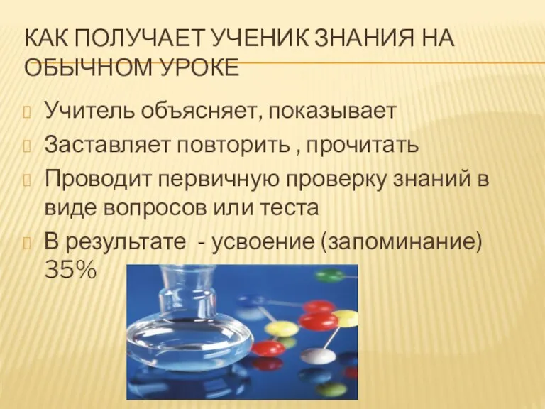 Как получает ученик знания на обычном уроке Учитель объясняет, показывает Заставляет повторить