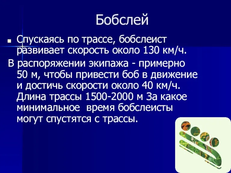 Бобслей Спускаясь по трассе, бобслеист развивает скорость около 130 км/ч. В распоряжении