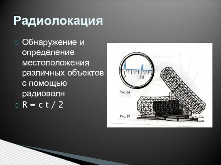 Обнаружение и определение местоположения различных объектов с помощью радиоволн R = c t / 2 Радиолокация