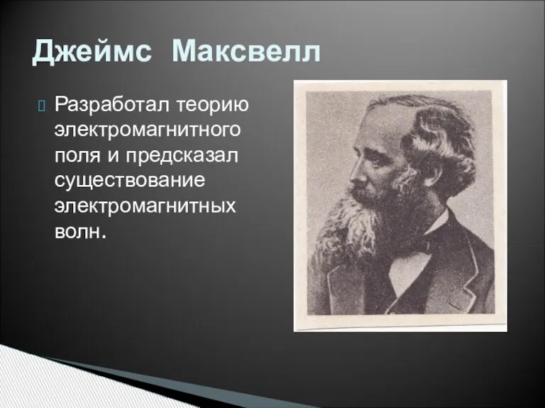 Разработал теорию электромагнитного поля и предсказал существование электромагнитных волн. Джеймс Максвелл