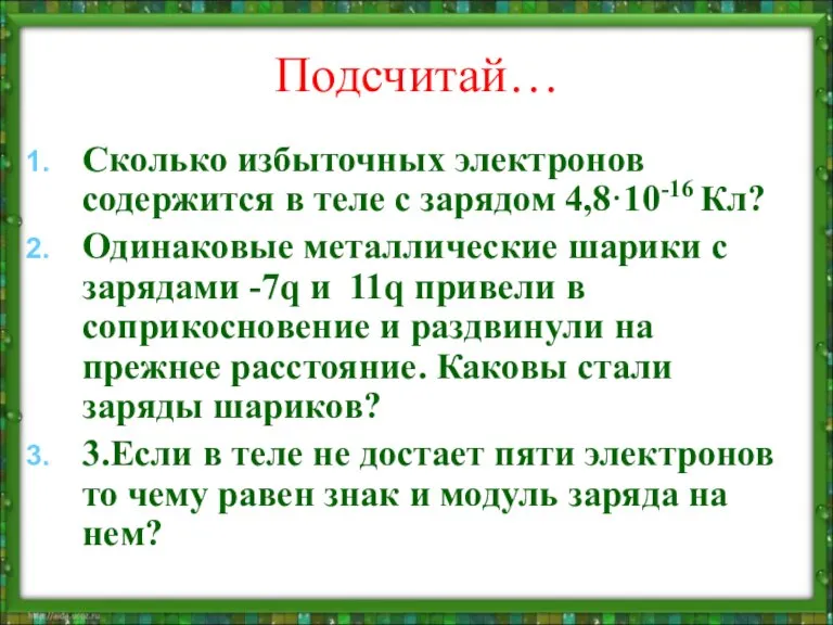 Подсчитай… Сколько избыточных электронов содержится в теле с зарядом 4,8·10-16 Кл? Одинаковые