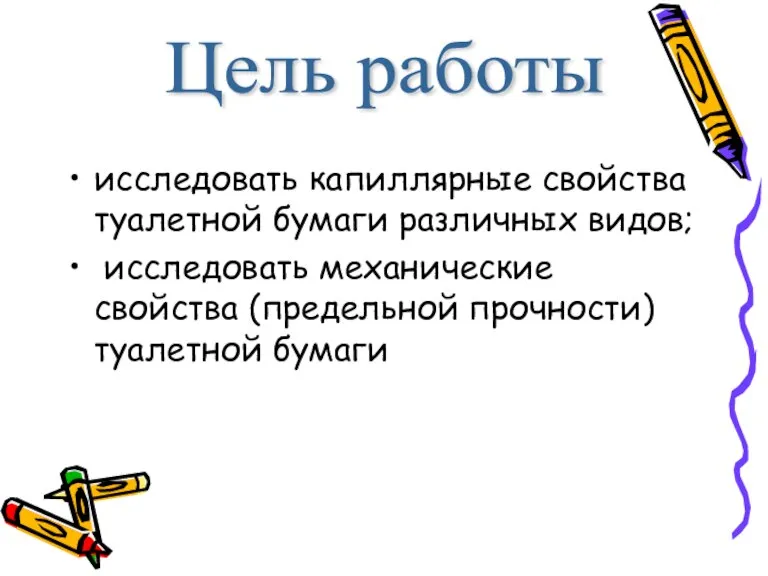 исследовать капиллярные свойства туалетной бумаги различных видов; исследовать механические свойства (предельной прочности) туалетной бумаги Цель работы