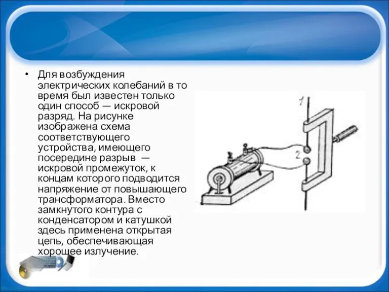 Для возбуждения электрических колебаний в то время был известен только один способ