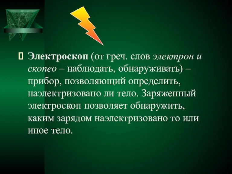 Электроскоп (от греч. слов электрон и скопео – наблюдать, обнаруживать) – прибор,