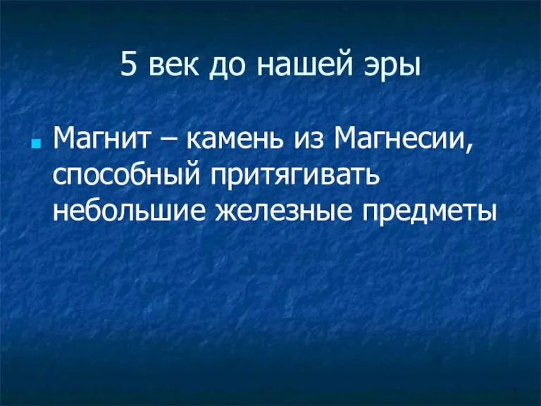 5 век до нашей эры Магнит – камень из Магнесии, способный притягивать небольшие железные предметы