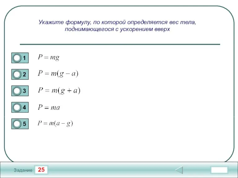25 Задание Укажите формулу, по которой определяется вес тела, поднимающегося с ускорением вверх