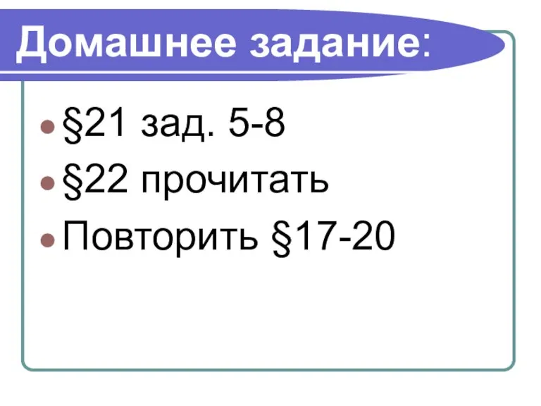 Домашнее задание: §21 зад. 5-8 §22 прочитать Повторить §17-20