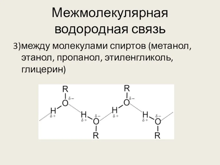 Межмолекулярная водородная связь 3)между молекулами спиртов (метанол, этанол, пропанол, этиленгликоль, глицерин)