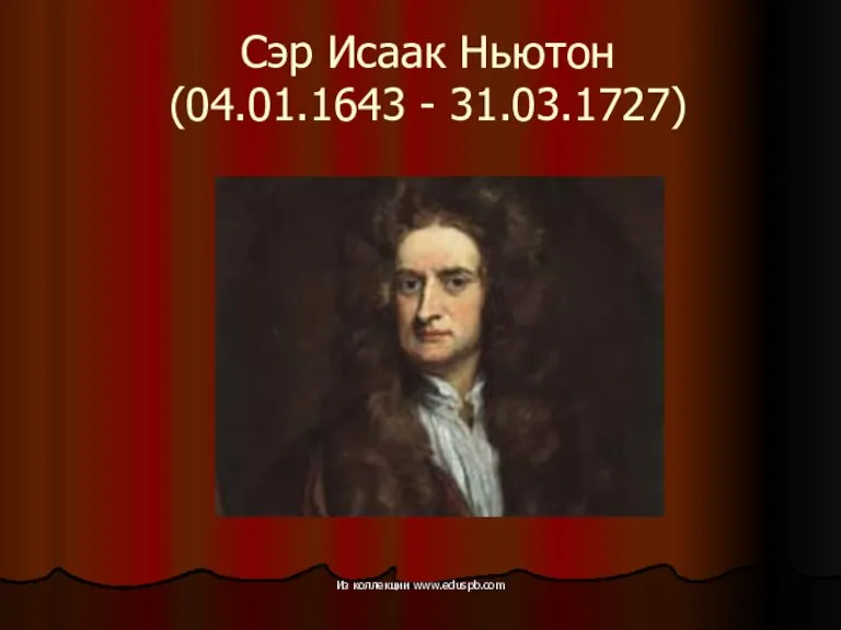 Сэр Исаак Ньютон (04.01.1643 - 31.03.1727) Из коллекции www.eduspb.com