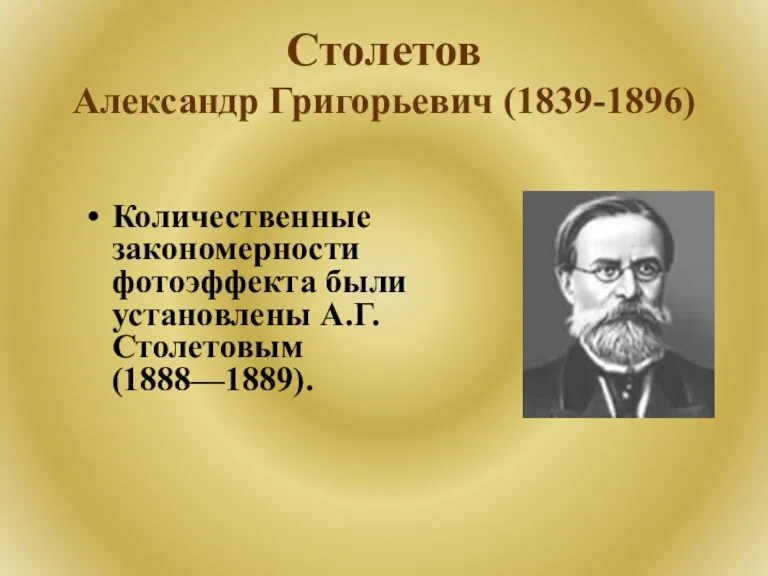 Столетов Александр Григорьевич (1839-1896) Русский физик, научные работы посвящены электромагнетизму, оптике, молекулярной