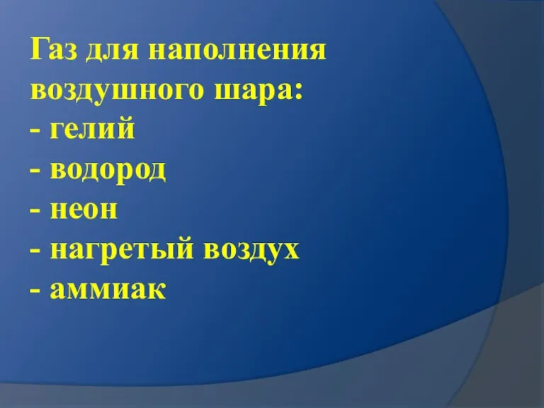 Газ для наполнения воздушного шара: - гелий - водород - неон - нагретый воздух - аммиак