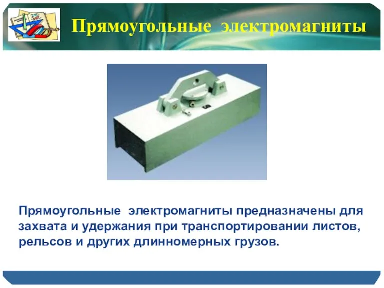 Прямоугольные электромагниты Прямоугольные электромагниты предназначены для захвата и удержания при транспортировании листов,