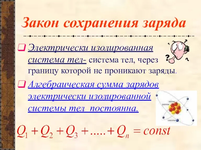 Закон сохранения заряда Электрически изолированная система тел- система тел, через границу которой