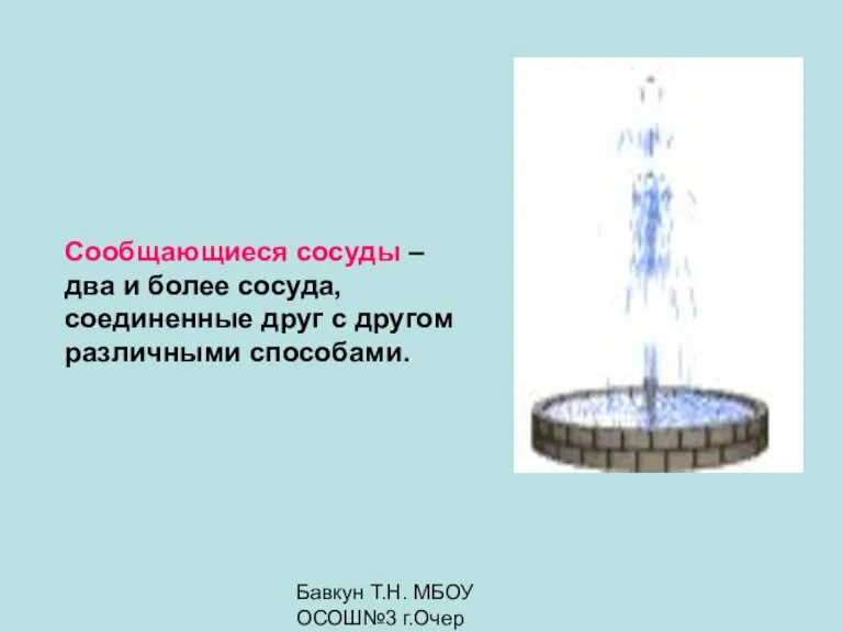 Бавкун Т.Н. МБОУ ОСОШ№3 г.Очер Сообщающиеся сосуды – два и более сосуда,