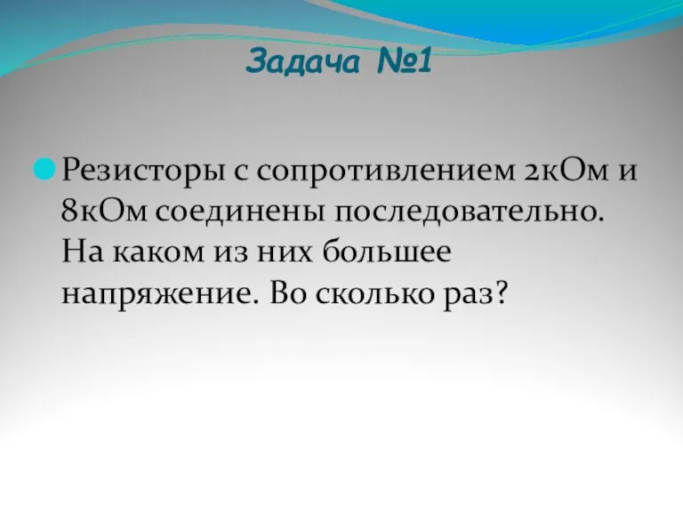 Задача №1 Резисторы с сопротивлением 2кОм и 8кОм соединены последовательно. На каком