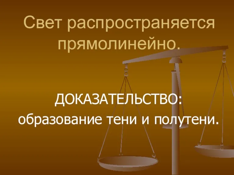 Свет распространяется прямолинейно. ДОКАЗАТЕЛЬСТВО: образование тени и полутени.