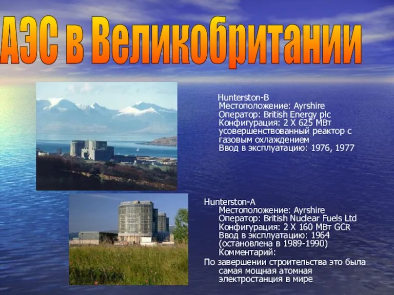 Hunterston-B Местоположение: Ayrshire Оператор: British Energy plc Конфигурация: 2 X 625 МВт