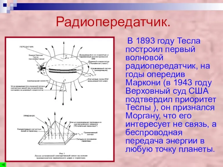 Радиопередатчик. В 1893 году Тесла построил первый волновой радиопередатчик, на годы опередив