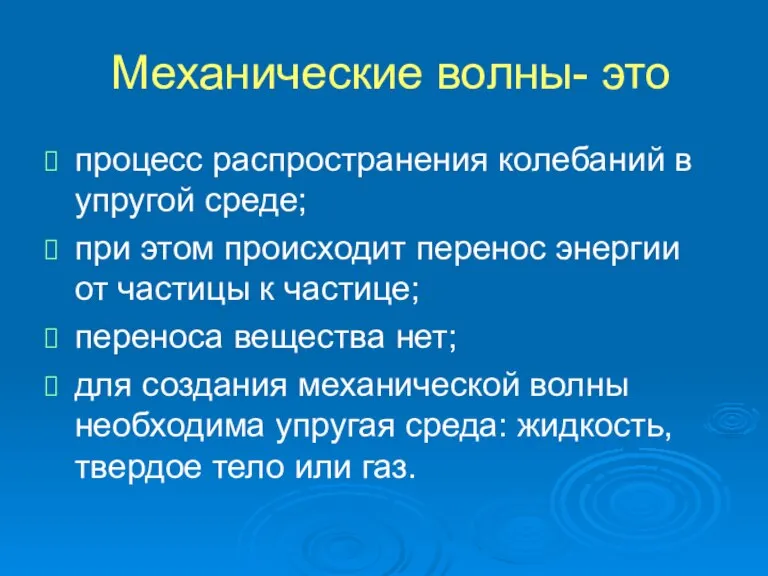 Механические волны- это процесс распространения колебаний в упругой среде; при этом происходит