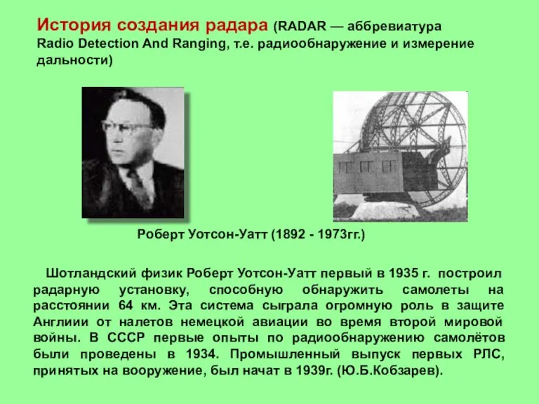 Шотландский физик Роберт Уотсон-Уатт первый в 1935 г. построил радарную установку, способную