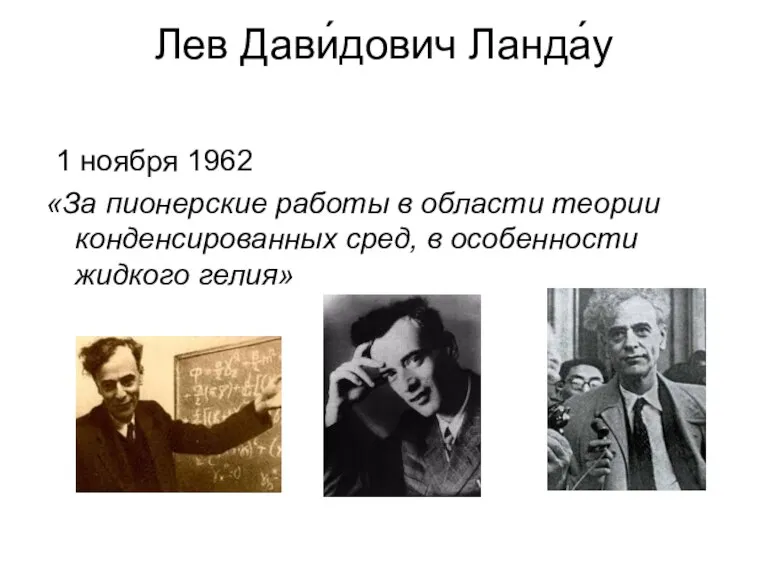 Лев Дави́дович Ланда́у 1 ноября 1962 «За пионерские работы в области теории