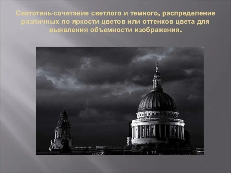 Светотень-сочетание светлого и темного, распределение различных по яркости цветов или оттенков цвета для выявления объемности изображения.