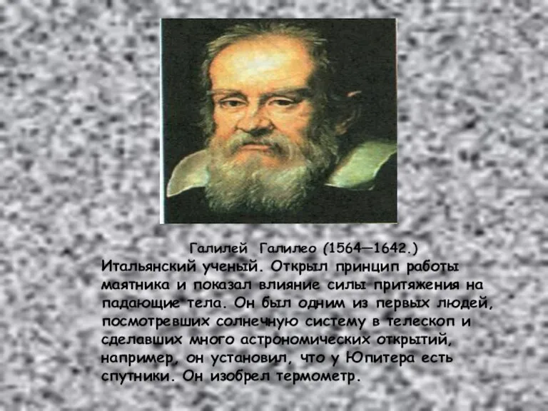 Галилей Галилео (1564—1642.) Итальянский ученый. Открыл принцип работы маятника и показал влияние