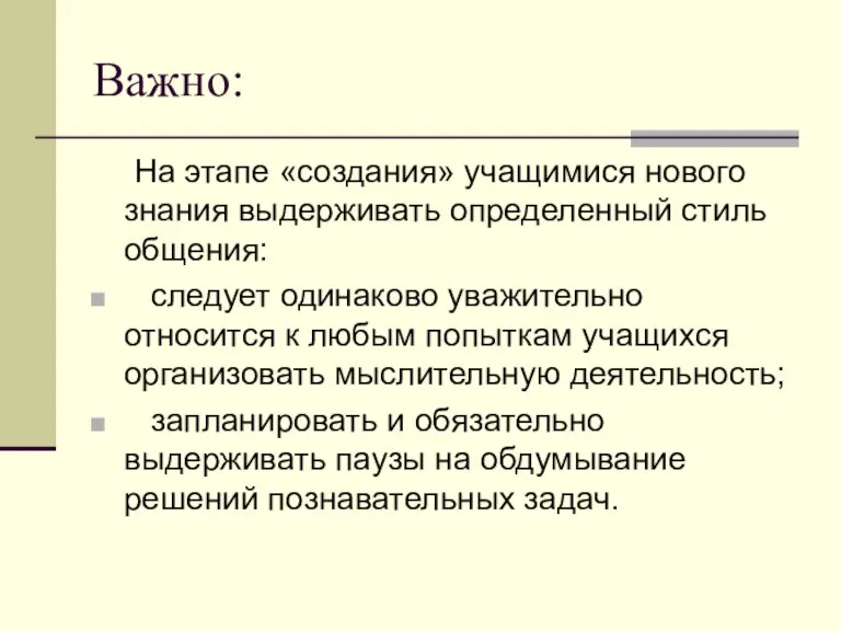 Важно: На этапе «создания» учащимися нового знания выдерживать определенный стиль общения: следует