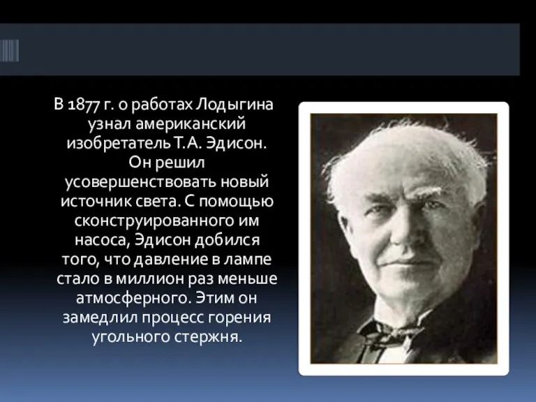 В 1877 г. о работах Лодыгина узнал американский изобретатель Т.А. Эдисон. Он