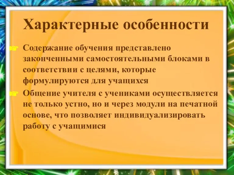 Характерные особенности Содержание обучения представлено законченными самостоятельными блоками в соответствии с целями,