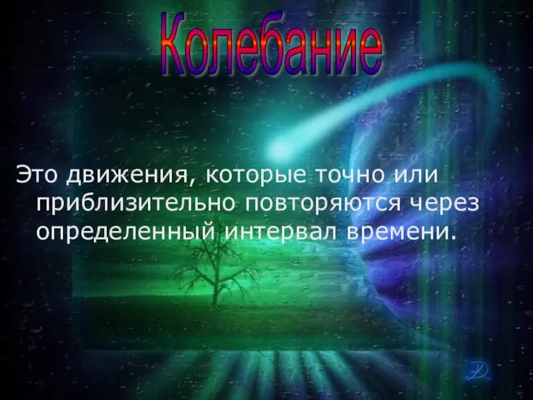 Это движения, которые точно или приблизительно повторяются через определенный интервал времени. Колебание