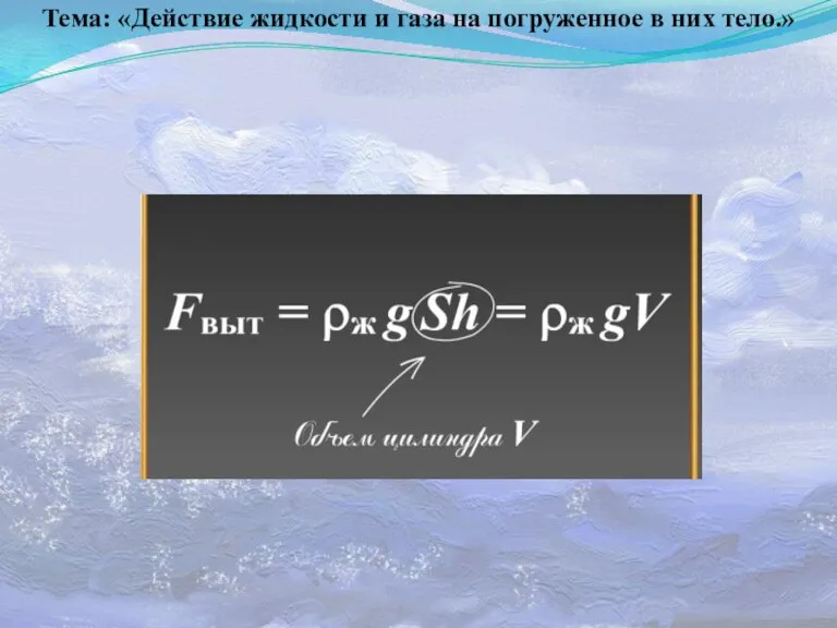Тема: «Действие жидкости и газа на погруженное в них тело.»