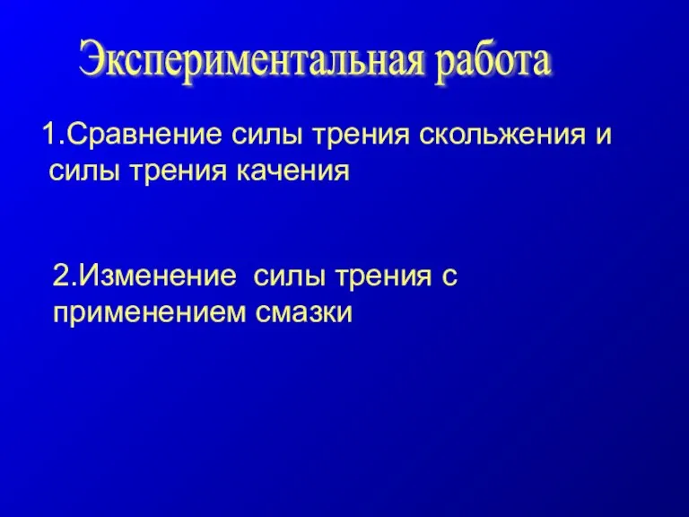 Экспериментальная работа 1.Сравнение силы трения скольжения и силы трения качения 2.Изменение силы трения с применением смазки