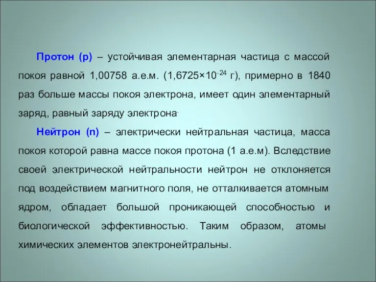 Протон (p) – устойчивая элементарная частица с массой покоя равной 1,00758 а.е.м.