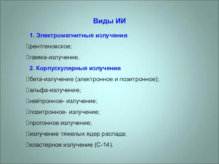 Виды ИИ 1. Электромагнитные излучения рентгеновское; гамма-излучение. 2. Корпускулярные излучения бета-излучение (электронное