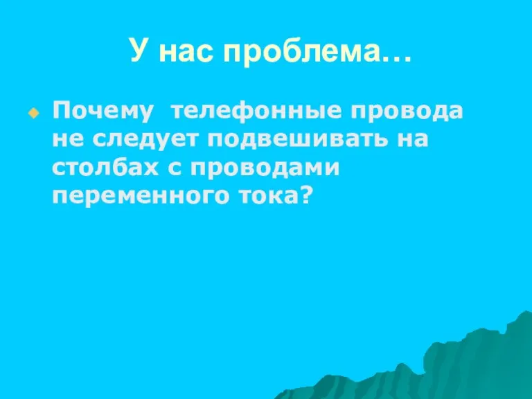 У нас проблема… Почему телефонные провода не следует подвешивать на столбах с проводами переменного тока?