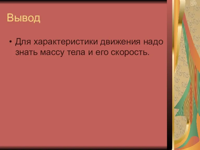 Вывод Для характеристики движения надо знать массу тела и его скорость.