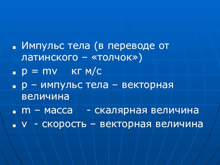 Импульс тела (в переводе от латинского – «толчок») р = mv кг