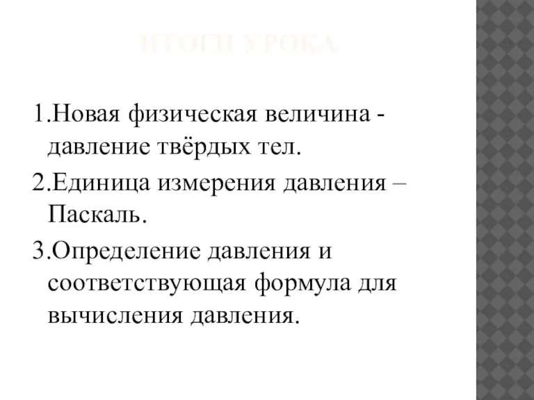 ИТОГИ УРОКА 1.Новая физическая величина - давление твёрдых тел. 2.Единица измерения давления