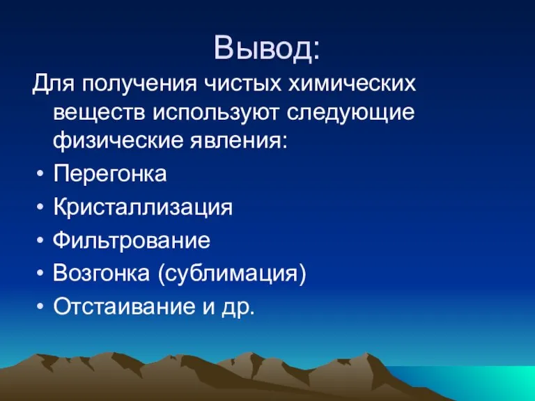 Вывод: Для получения чистых химических веществ используют следующие физические явления: Перегонка Кристаллизация