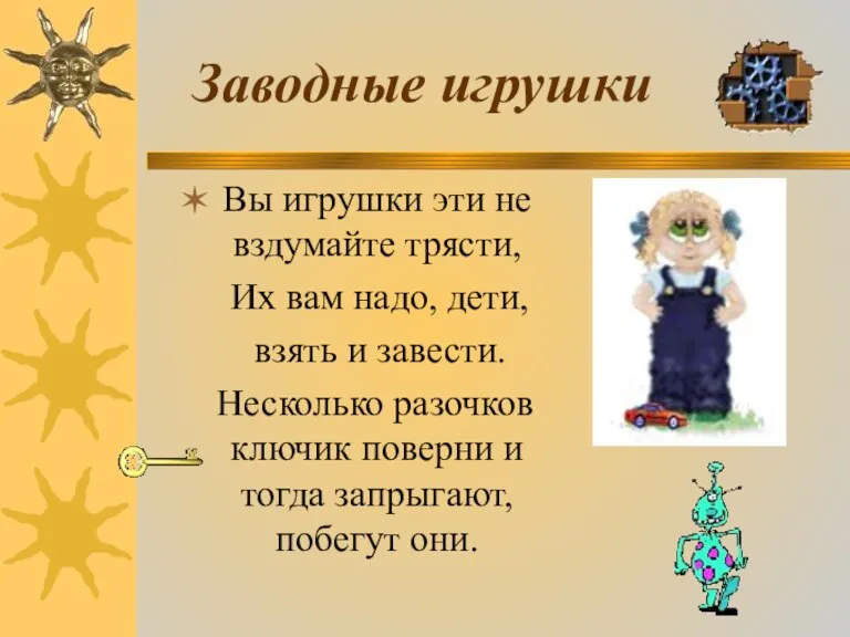 Заводные игрушки Вы игрушки эти не вздумайте трясти, Их вам надо, дети,