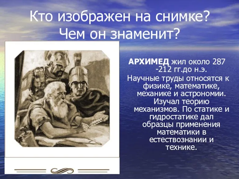 Кто изображен на снимке? Чем он знаменит? АРХИМЕД жил около 287 -212