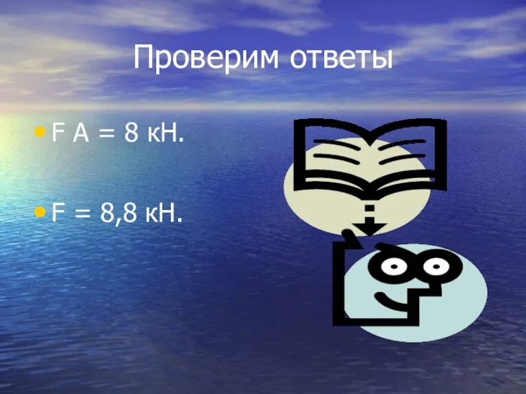 Проверим ответы F А = 8 кН. F = 8,8 кН.