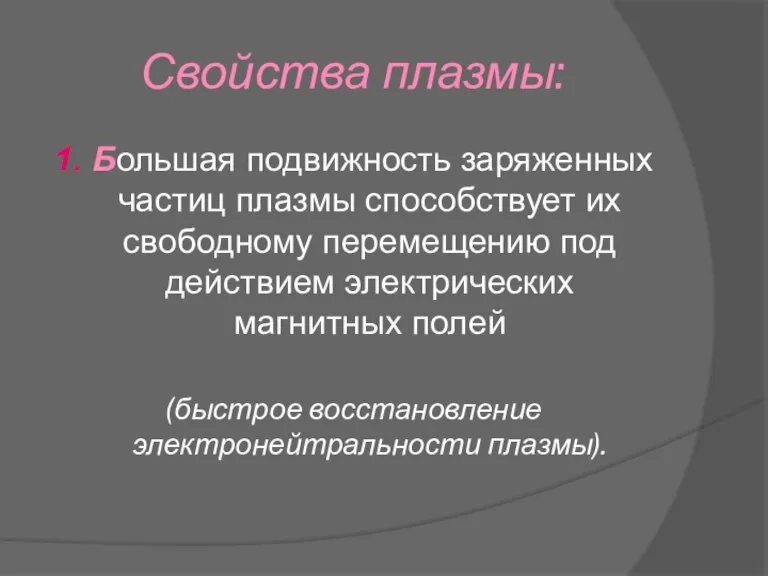 Свойства плазмы: 1. Большая подвижность заряженных частиц плазмы способствует их свободному перемещению