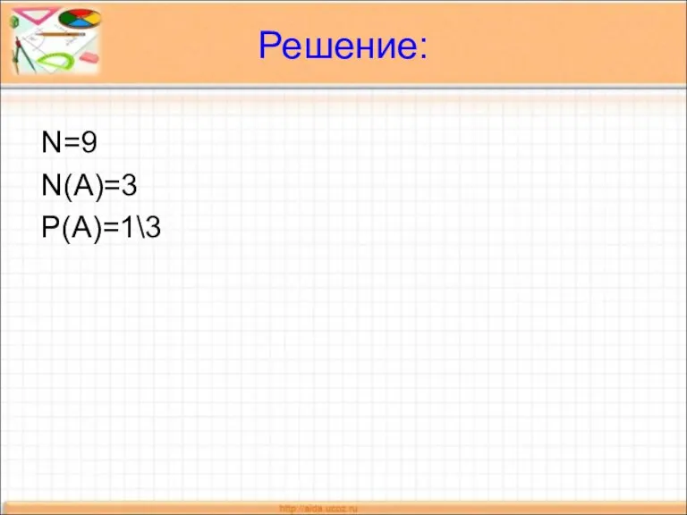 Решение: N=9 N(A)=3 P(A)=1\3