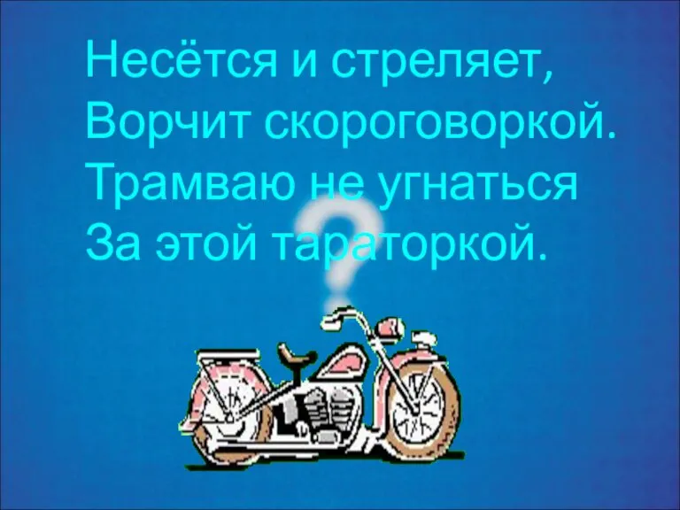 Несётся и стреляет, Ворчит скороговоркой. Трамваю не угнаться За этой тараторкой.