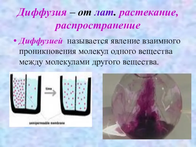 Диффузия – от лат. растекание, распространение Диффузией называется явление взаимного проникновения молекул