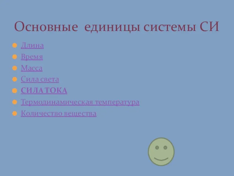 Длина Время Масса Сила света СИЛА ТОКА Термодинамическая температура Количество вещества Основные единицы системы СИ